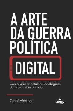 A arte da guerra política digital: como vencer batalhas ideológicas dentro da democracia